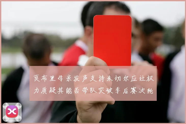 莫布里母亲发声支持米切尔应让权力质疑其能否带队突破季后赛次轮