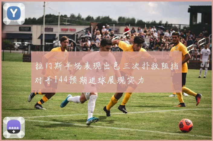 拉门斯半场表现出色三次扑救阻挡对手144预期进球展现实力